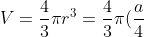 V=\frac{4}{3} \pi r^3=\frac{4}{3}\pi (\frac{a}{4})^3=\frac{4\pi}{3}*\frac{a^3}{64}=\fra c{\pi a^3}{48}